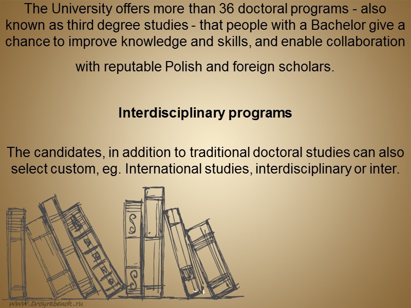 The University offers more than 36 doctoral programs - also known as third degree
